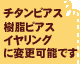 チタンピアス・樹脂ピアス・イヤリング変更について